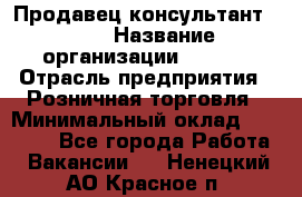 Продавец консультант LEGO › Название организации ­ LEGO › Отрасль предприятия ­ Розничная торговля › Минимальный оклад ­ 30 000 - Все города Работа » Вакансии   . Ненецкий АО,Красное п.